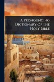 A Pronouncing Dictionary Of The Holy Bible A Pronouncing Dictionary Of The Holy Bible