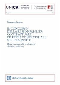 Il concorso della responsabilità contrattuale ed extracontrattuale nel trasporto. Opzioni esegetiche e soluzioni di diritto uniforme - Corona, Valentina