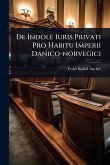 De Indole Iuris Privati Pro Habitu Imperii Danico-norvegici De Indole Iuris Privati Pro Habitu Imperii Danico-norvegici