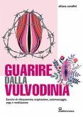 Guarire dalla vulvodinia. Esercizi di rilassamento, respirazione, automassaggio, yoga e meditazione Guarire dalla vulvodinia. Esercizi di rilassamento, respirazione, automassaggio, yoga e meditazione