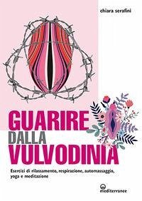 Guarire dalla vulvodinia. Esercizi di rilassamento, respirazione, automassaggio, yoga e meditazione Cover Guarire dalla vulvodinia. Esercizi di rilassamento, respirazione, automassaggio, yoga e meditazione