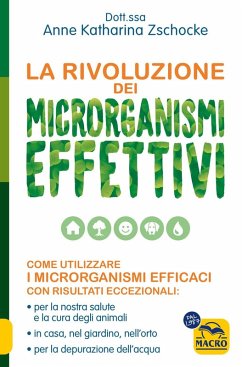 Cover La rivoluzione dei microrganismi effettivi. Come utilizzare i microrganismi efficaci con risultati eccezionali: per la nostra salute e la cura degli animali, in casa, nel giardino, nell'orto, per la depurazione dell'acqua