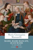 Madri, madri mancate, quasi madri. Sei storie medievali Madri, madri mancate, quasi madri. Sei storie medievali