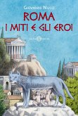 Roma. I miti e gli eroi. La storia e il mito della fondazione di Roma Roma. I miti e gli eroi. La storia e il mito della fondazione di Roma