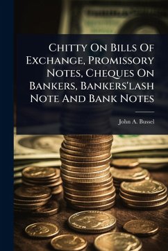 Chitty On Bills Of Exchange, Promissory Notes, Cheques On Bankers, Bankers'lash Note And Bank Notes - Bussel, John A