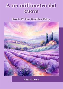 A un millimetro dal cuore. Storia di una bambina felice - Moretti, Alessia