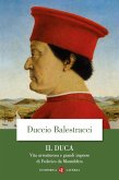 Il Duca. Vita avventurosa e grandi imprese di Federico da Montefeltro Il Duca. Vita avventurosa e grandi imprese di Federico da Montefeltro