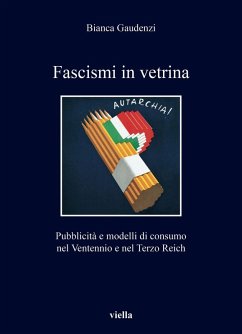 Fascismi in vetrina. Pubblicità e modelli di consumo nel Ventennio e nel Terzo Reich - Gaudenzi, Bianca Fascismi in vetrina. Pubblicità e modelli di consumo nel Ventennio e nel Terzo Reich - Gaudenzi, Bianca