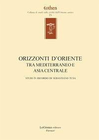 Cover Orizzonti d'Oriente. Tra Mediterraneo e Asia centrale. Studi in ricordo di Sebastiano Tusa