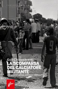 Cover La scomparsa del calciatore militante. Una storia di pallone, politica e tradimenti