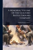 A Memorial Volume Of The Guilford Battle Ground Company A Memorial Volume Of The Guilford Battle Ground Company