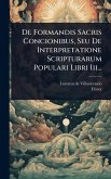 De Formandis Sacris Concionibus, Seu De Interpretatione Scripturarum Populari Libri Iii...