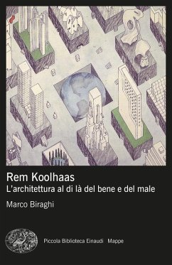 Rem Koolhaas. L'architettura al di là del bene e del male - Biraghi, Marco
