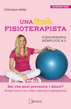 Una bionda fisioterapista. Sai che puoi prevenire i dolori? Scopri come con video esercizi e spiegazioni. Fisioterapia semplice 2.0 - Persi, Stefania