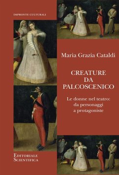Creature da palcoscenico. Le donne nel teatro: da personaggi a protagoniste - Cataldi, Maria Grazia