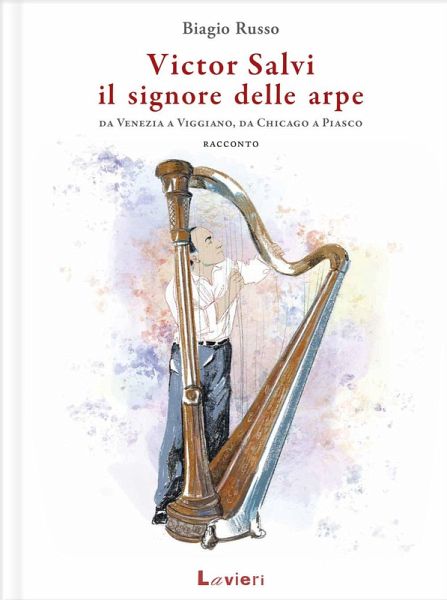 Victor Salvi, il signore delle arpe. Da Venezia a Viggiano, da Chicago a Piasco Victor Salvi, il signore delle arpe. Da Venezia a Viggiano, da Chicago a Piasco