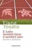 E tutto sembrò falso e sembrò vero. Sonetti e paradossi E tutto sembrò falso e sembrò vero. Sonetti e paradossi