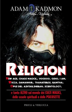 Religion. New Age, Chaos Magick, Voodoo, Osho, I AM, Wicca, Damanhur, Thanateros, Ramtha, Opus Dei, Ashtar Sheran, Scientology e tanto altro sul mondo dei culti magici, delle scuole spirituali e delle psicosette - Kadmon, Adam Religion. New Age, Chaos Magick, Voodoo, Osho, I AM, Wicca, Damanhur, Thanateros, Ramtha, Opus Dei, Ashtar Sheran, Scientology e tanto altro sul mondo dei culti magici, delle scuole spirituali e delle psicosette - Kadmon, Adam