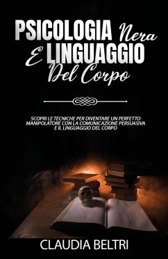 Cover Psicologia nera e linguaggio del corpo. Scopri le tecniche per diventare un perfetto comunicatore con la manipolazione persuasiva e il linguaggio del corpo