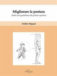 Migliorare la postura. Dalla vita quotidiana alla pratica sportiva Migliorare la postura. Dalla vita quotidiana alla pratica sportiva