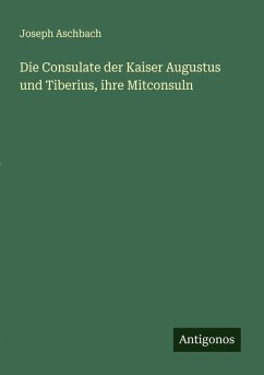 Die Consulate der Kaiser Augustus und Tiberius, ihre Mitconsuln - Aschbach, Joseph