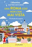 Una Roma così non l'hai mai vista. 75 chicche nella Capitale Una Roma così non l'hai mai vista. 75 chicche nella Capitale