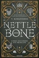 Nettle and Bone. Come uccidere un principe - Kingfisher T. Nettle and Bone. Come uccidere un principe - Kingfisher T.