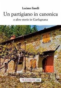 Un partigiano in canonica e altre storie in Garfagnana - Zanelli, Luciano