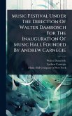 Music Festival Under The Direction Of Walter Damrosch For The Inauguration Of Music Hall Founded By Andrew Carnegie Music Festival Under The Direction Of Walter Damrosch For The Inauguration Of Music Hall Founded By Andrew Carnegie