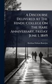 A Discourse Delivered At The Hindu College On The Hare Anniversary, Friday June 1, 1849 A Discourse Delivered At The Hindu College On The Hare Anniversary, Friday June 1, 1849