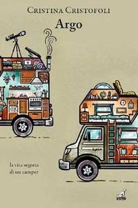Argo. La vita segreta di un camper - Cristofoli, Cristina