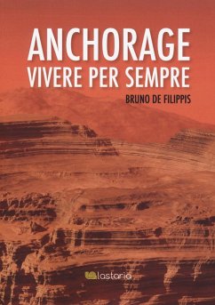 Anchorage. Vivere per sempre - De Filippis, Bruno