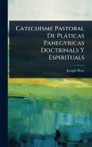 Catechisme Pastoral De Plàticas Panegyricas Doctrinals Y Espirituals Catechisme Pastoral De Plàticas Panegyricas Doctrinals Y Espirituals