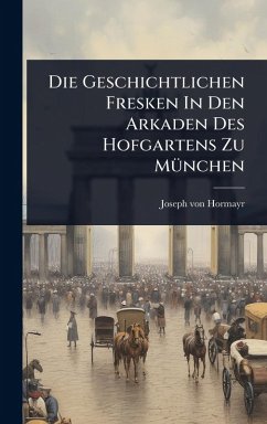 Die Geschichtlichen Fresken In Den Arkaden Des Hofgartens Zu MÃ1/4nchen Cover Die Geschichtlichen Fresken In Den Arkaden Des Hofgartens Zu MÃ1/4nchen