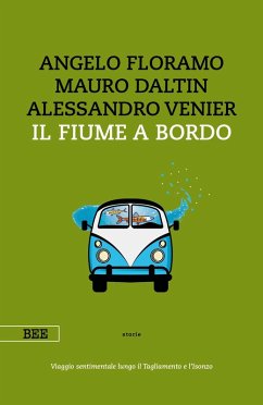 Il fiume a bordo. Viaggio sentimentale lungo il Tagliamento e l'Isonzo - Floramo, Angelo; Daltin, Mauro; Venier, Alessandro