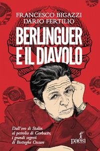 Berlinguer e il diavolo. Dall'oro di Stalin al petrolio di Gorbacev i grandi segreti di Botteghe Oscure - Bigazzi, Francesco; Fertilio, Dario
