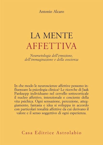 La mente affettiva. Neuroetologia dell'emozione, dell'immaginazione e della coscienza La mente affettiva. Neuroetologia dell'emozione, dell'immaginazione e della coscienza