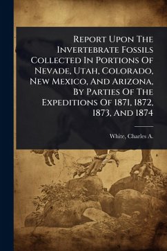 Cover Report Upon The Invertebrate Fossils Collected In Portions Of Nevade, Utah, Colorado, New Mexico, And Arizona, By Parties Of The Expeditions Of 1871, 1872, 1873, And 1874