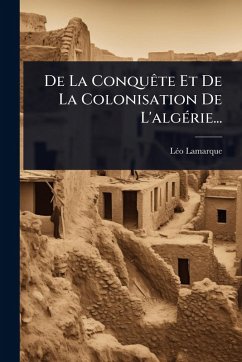 De La ConquÃate Et De La Colonisation De L'algÃ(c)rie... - Lamarque, Lã(c)O De La ConquÃate Et De La Colonisation De L'algÃ(c)rie... - Lamarque, Lã(c)O