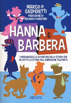 Hanna & Barbera. I personaggi e le avventure dello studio che ha fatto la storia dell'animazione televisiva - Gasperetti, Marco