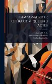 L'ambassadrice; OpÃ(c)ra Comique En 3 Actes