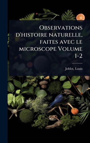 Observations d'histoire naturelle, faites avec le microscope Volume 1-2 Observations d'histoire naturelle, faites avec le microscope Volume 1-2