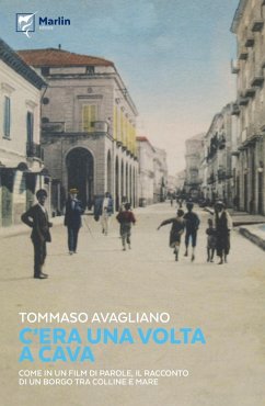 C'era una volta a Cava. Come in un film di parole, il racconto di un borgo tra colline e mare - Avagliano, Tommaso