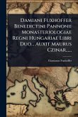 Damiani Fuxhoffer Benedictini Pannonii Monasteriologiae Regni Hungariae Libri Duo... Auxit Maurus Czinar...... Damiani Fuxhoffer Benedictini Pannonii Monasteriologiae Regni Hungariae Libri Duo... Auxit Maurus Czinar......