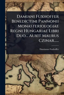 Cover Damiani Fuxhoffer Benedictini Pannonii Monasteriologiae Regni Hungariae Libri Duo... Auxit Maurus Czinar......