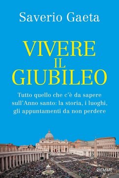 Vivere il Giubileo. Tutto quello che c'è da sapere sull'Anno santo: la storia, i luoghi, gli appuntamenti da non perdere - Gaeta, Saverio