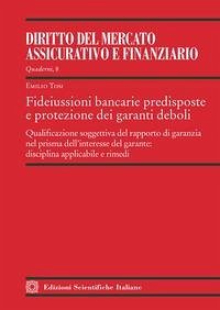 Fideiussioni bancarie predisposte e protezione dei garanti deboli. Qualificazione soggettiva del rapporto di garanzia nel prisma dell'interesse del garante: disciplina applicabile e rimedi - Tosi, Emilio