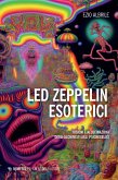 Led Zeppelin esoterici. Visioni e allucinazioni dagli alchimisti agli psichedelici Led Zeppelin esoterici. Visioni e allucinazioni dagli alchimisti agli psichedelici