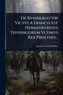 De Rvnibergo Vbi Victvs A Francis Est Hermenefridvs Thvringorvm Vltimvs Rex Prolvsio... - Böhme, Johann Gottlob