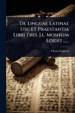 De Linguae Latinae Usu Et Praestantia Libri Tres. J.l. Mosheim Edidit ......
